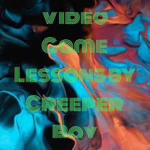 Video Game Lessons by Creeper Boy