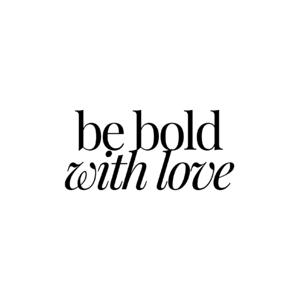 be bold with love