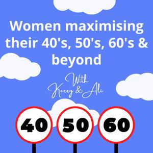Women maximising their 40‘s, 50‘s, 60‘s & beyond - with Kerry & Ali.