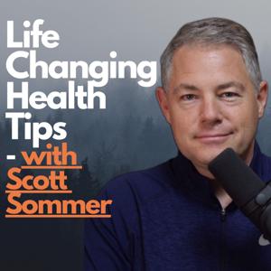 Life-Changing Health Tips with Scott Sommer