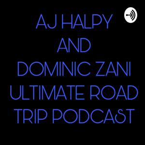 AJ Halpy and Dominic Zani Ultimate Road Trip Podcast