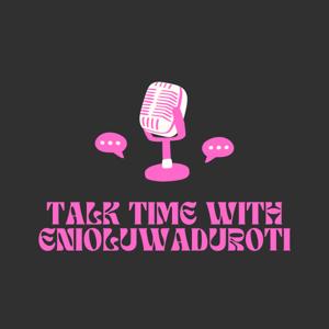 Talk Time With Enioluwaduroti