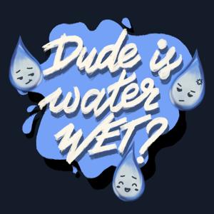 Dude, is Water Wet?