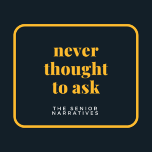 Never Thought To Ask: The Senior Narratives