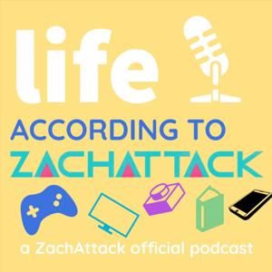 Life According to ZachAttack - A ZachAttack Official Podcast