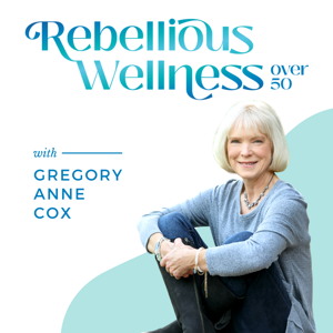 Rebellious Wellness Over 50 by Gregory Anne Cox