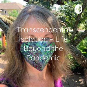 Transcendental Isolation ~ Life Beyond the Pandemic