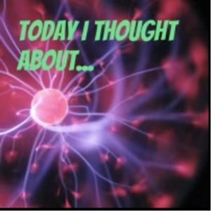 Today I thought about...