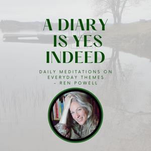 A Diary is Yes Indeed - Daily Meditations on Everyday Themes