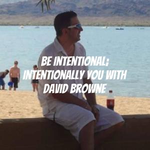 Be Intentional; Intentionally you with David Browne