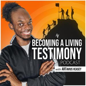 Becoming A Living Testimony with ARTavius Veasey