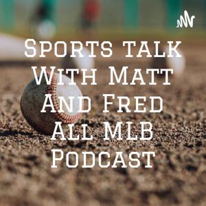 Sports talk With Matt And Fred All MLB Podcast