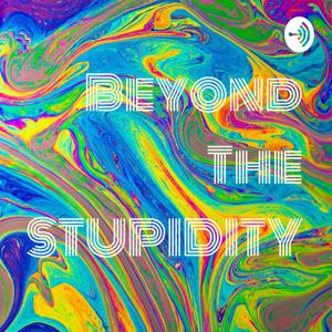 Beyond The STUPIDITY