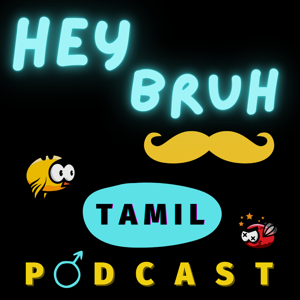Tamil Podcast | Hey Bruh தமிழ்