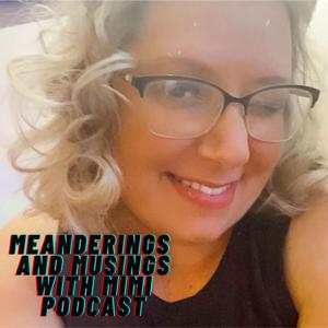 Meanderings and Musings with Mimi- The Podcast Experiment