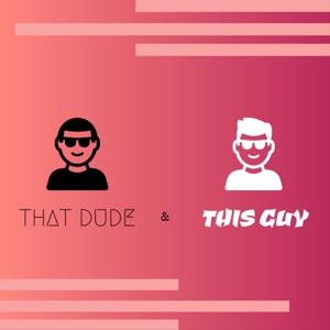 That Dude and This Guy Podcast