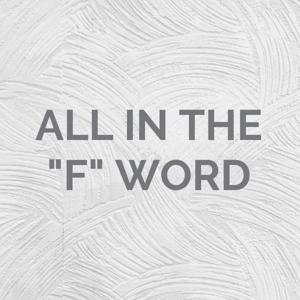 ALL IN THE "F" WORD