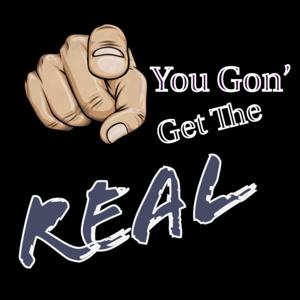 You Gon' Get The Real