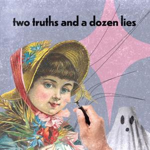 Two Truths and a Dozen Lies