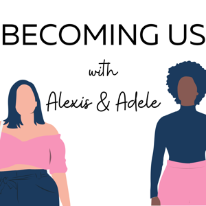 Becoming Us with Alexis & Adele