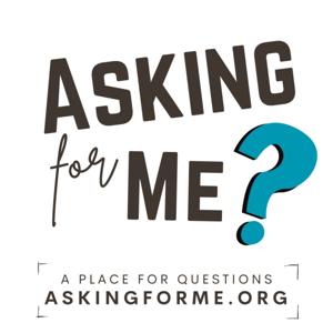 Asking for me: a podcast of questions