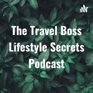 The Travel Boss Lifestyle Secrets Podcast