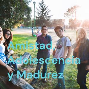 Amistad, Adolescencia y Madurez