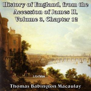 History of England, from the Accession of James II - (Volume 3, Chapter 12), The by Thomas Babington Macaulay (1800 - 1859)