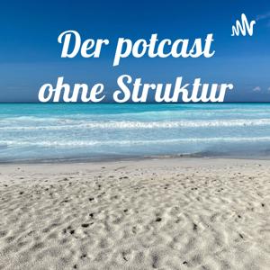 Der potcast ohne Struktur