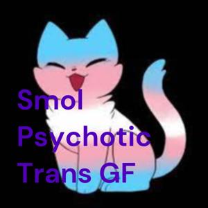 Smol Psychotic Trans GF