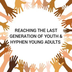 Reaching The Last generation Of Youth &Hyphen Young adults