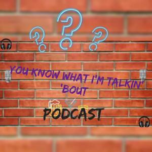 You Know What Im Talkin Bout Podcast