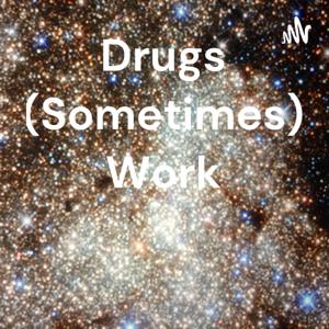 Drugs (Sometimes) Work