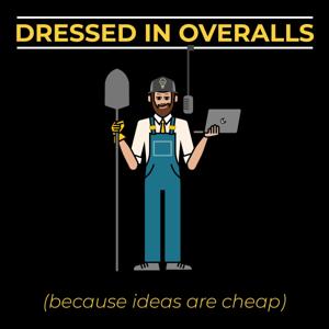 Dressed In Overalls: Because Ideas Are Cheap