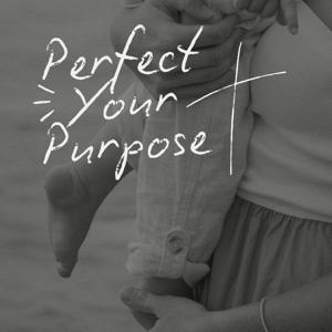 Perfect Your Purpose