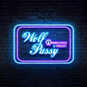 WolfPussy Monologues