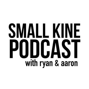 Small Kine Podcast with Ryan & Aaron