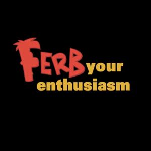 Ferb Your Enthusiasm