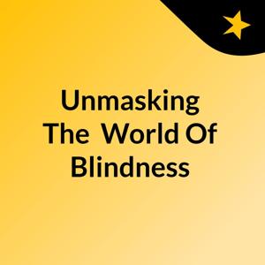 Unmasking The  World Of Blindness