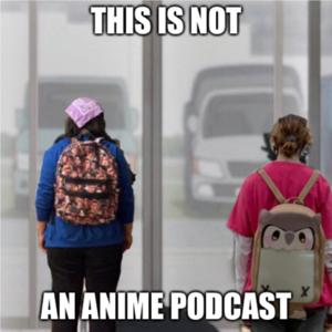 This Is Not An Anime Podcast