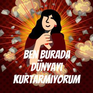 Ben Burada Dünyayı Kurtarmıyorum