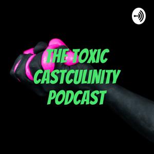 The Toxic Castculinity Podcast