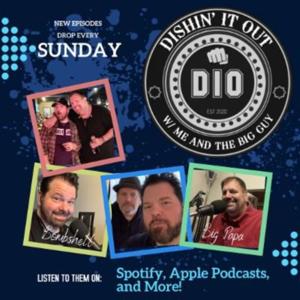 Dishin' It Out w/ Me & The Big Guy