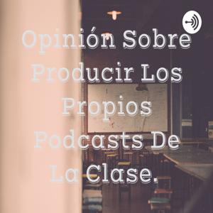 Opinión Sobre Producir Los Propios Podcasts De La Clase.