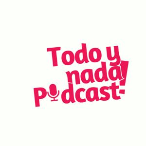 Todo y Nada Podcast