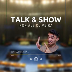 TALK & SHOW: por Ale Oliveira