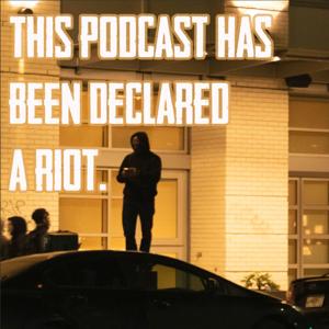 This Podcast Has Been Declared a Riot