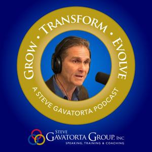 GROW-TRANSFORM-EVOLVE: A STEVE GAVATORTA PODCAST