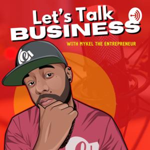 Let’s talk Business with Mykel the Entrepreneur