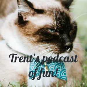 Trent’s podcast of fun!